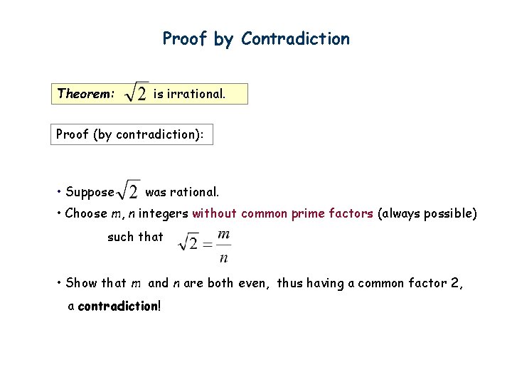 Proof by Contradiction Theorem: is irrational. Proof (by contradiction): • Suppose was rational. •