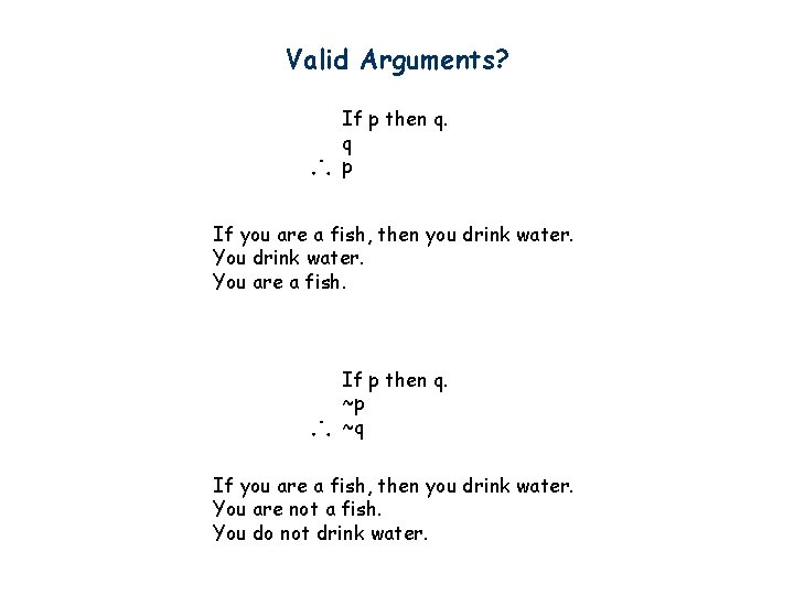 Valid Arguments? If p then q. q p If you are a fish, then