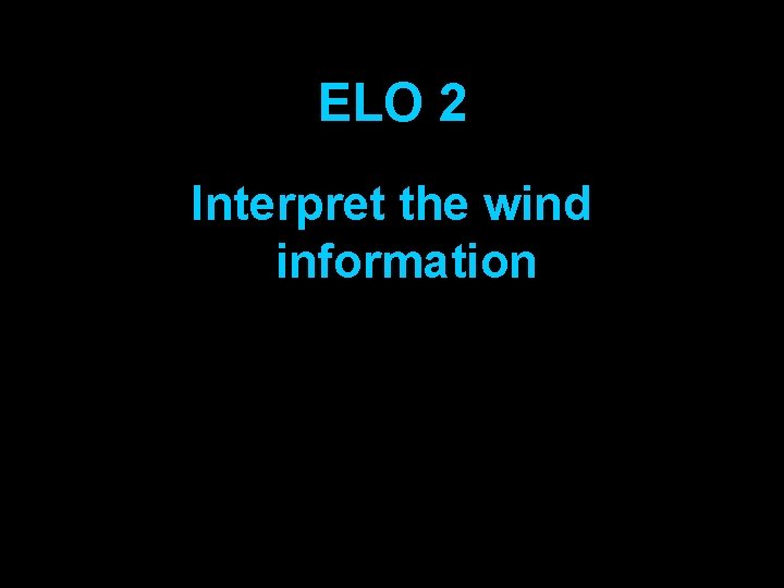 ELO 2 Interpret the wind information 