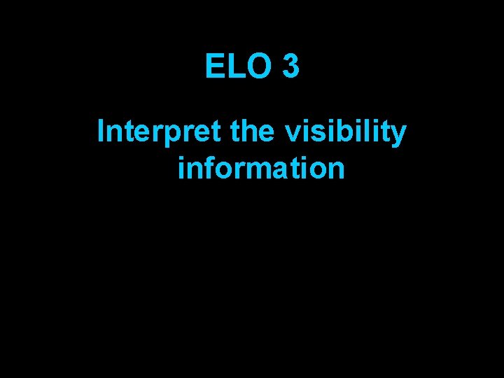 ELO 3 Interpret the visibility information 