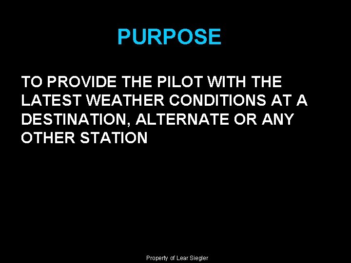 PURPOSE TO PROVIDE THE PILOT WITH THE LATEST WEATHER CONDITIONS AT A DESTINATION, ALTERNATE