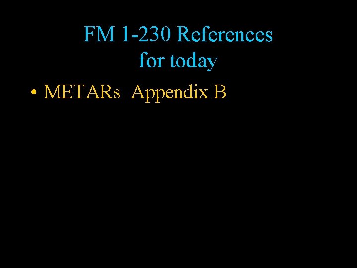 FM 1 -230 References for today • METARs Appendix B 