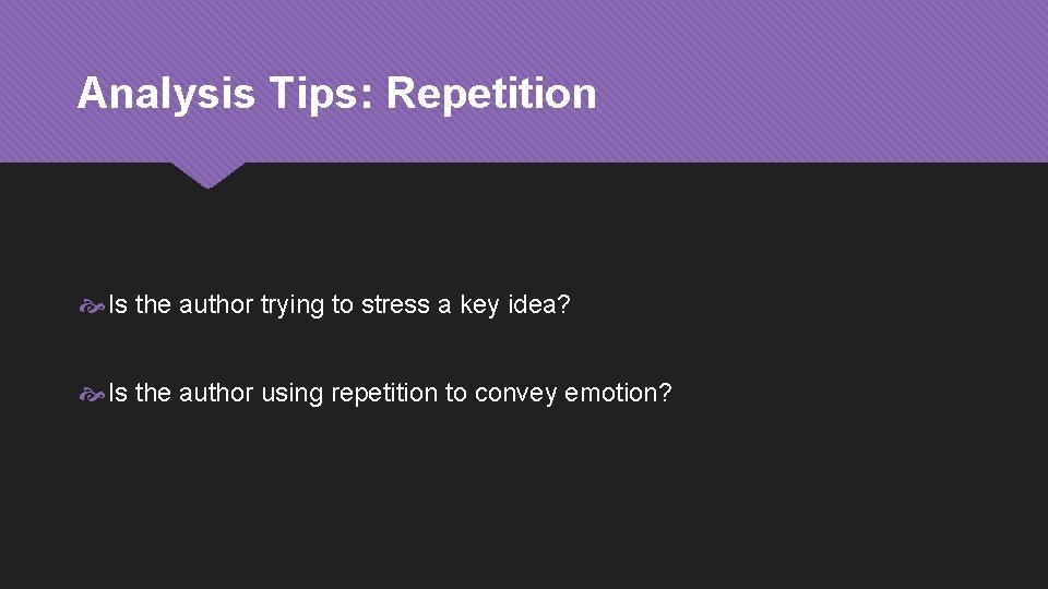 Analysis Tips: Repetition Is the author trying to stress a key idea? Is the