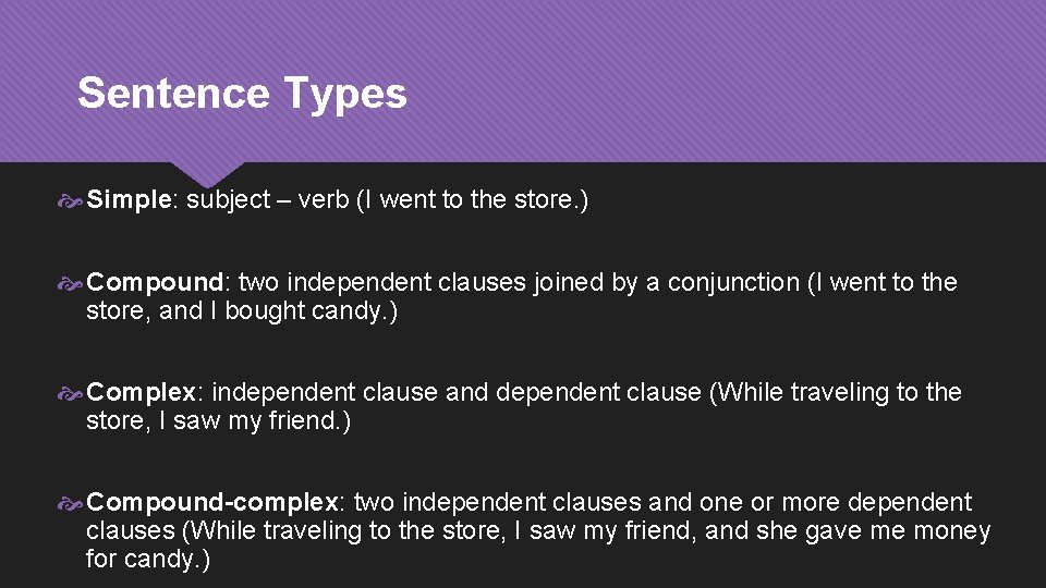 Sentence Types Simple: subject – verb (I went to the store. ) Compound: two