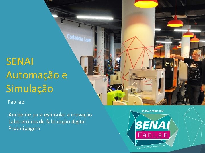 SENAI Automação e Simulação Fab lab Ambiente para estimular a inovação Laboratórios de fabricação