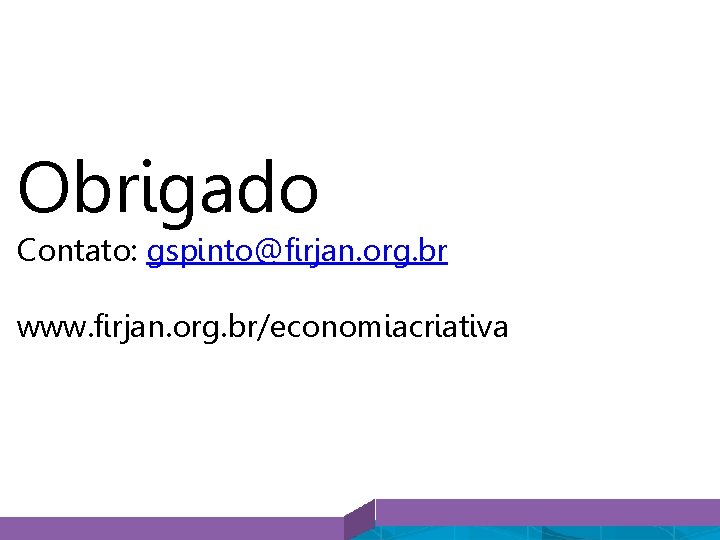 Áreas Criativas Obrigado Contato: gspinto@firjan. org. br www. firjan. org. br/economiacriativa 