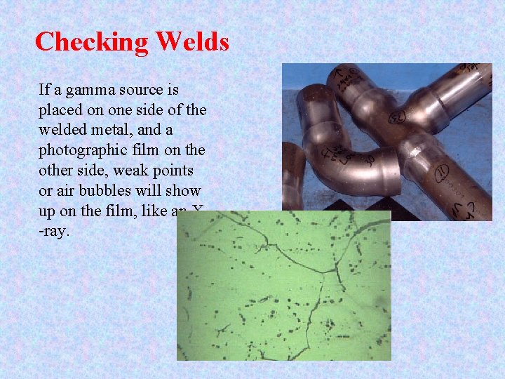 Checking Welds If a gamma source is placed on one side of the welded Checking Welds If a gamma source is placed on one side of the welded