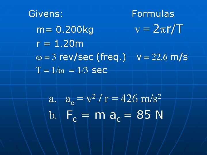 Givens: Formulas m= 0. 200 kg v = 2 r/T r = 1. 20 Givens: Formulas m= 0. 200 kg v = 2 r/T r = 1. 20
