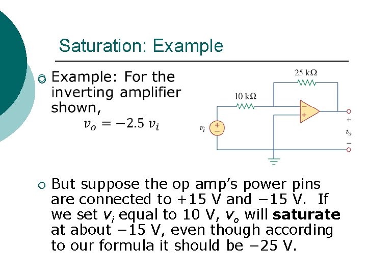 Saturation: Example ¡ ¡ But suppose the op amp’s power pins are connected to