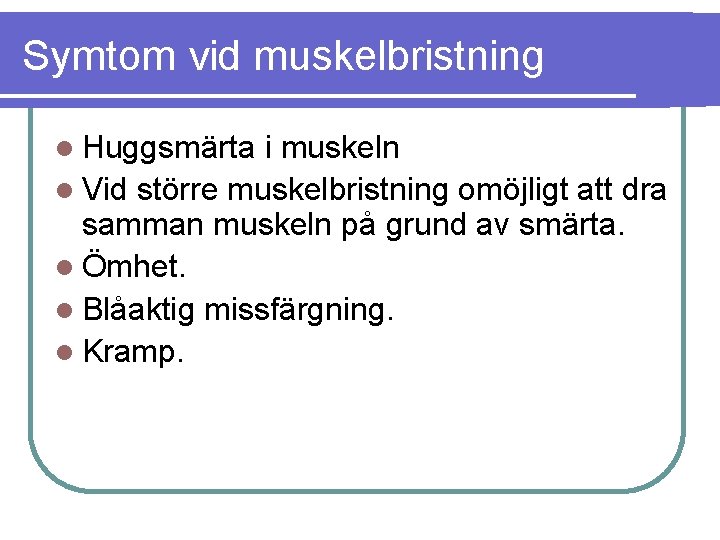 Symtom vid muskelbristning Huggsmärta i muskeln Vid större muskelbristning omöjligt att dra samman muskeln