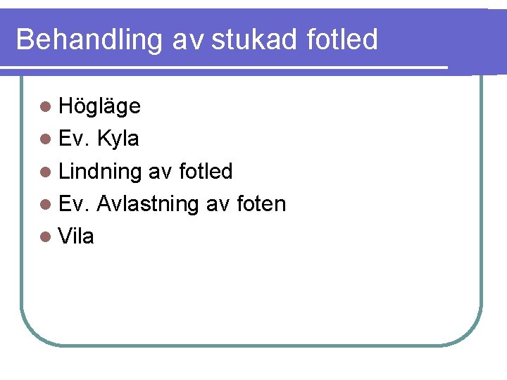 Behandling av stukad fotled Högläge Ev. Kyla Lindning av fotled Ev. Avlastning av foten