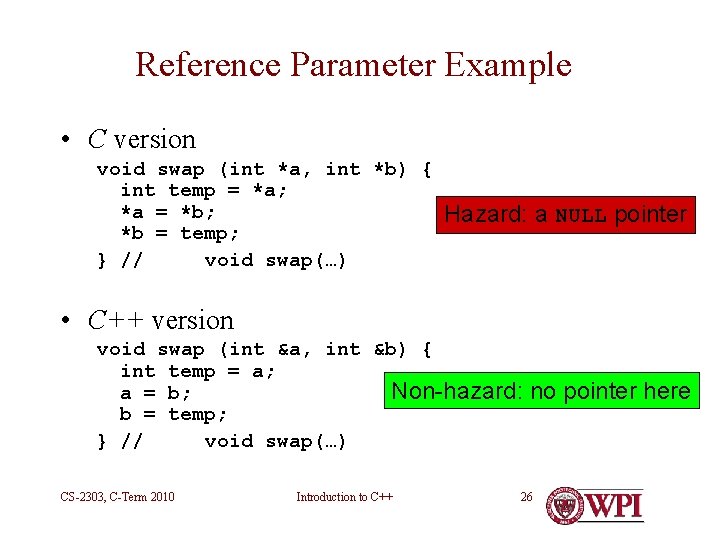 Reference Parameter Example • C version void swap (int *a, int *b) { int Reference Parameter Example • C version void swap (int *a, int *b) { int