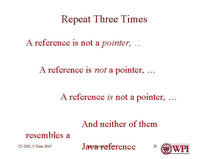 Repeat Three Times A reference is not a pointer, … And neither of them Repeat Three Times A reference is not a pointer, … And neither of them