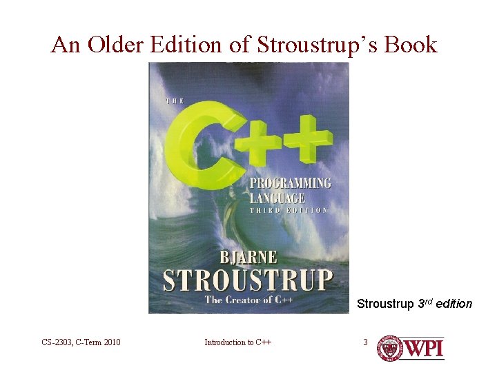 An Older Edition of Stroustrup’s Book Stroustrup 3 rd edition CS-2303, C-Term 2010 Introduction An Older Edition of Stroustrup’s Book Stroustrup 3 rd edition CS-2303, C-Term 2010 Introduction