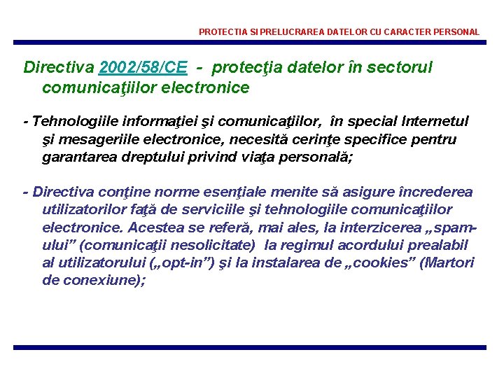 PROTECTIA SI PRELUCRAREA DATELOR CU CARACTER PERSONAL Directiva 2002/58/CE - protecţia datelor în sectorul