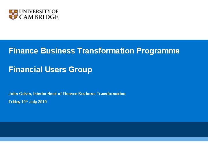 Finance Business Transformation Programme Financial Users Group John Galvin, Interim Head of Finance Business