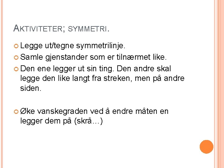AKTIVITETER; SYMMETRI. Legge ut/tegne symmetrilinje. Samle gjenstander som er tilnærmet like. Den ene legger