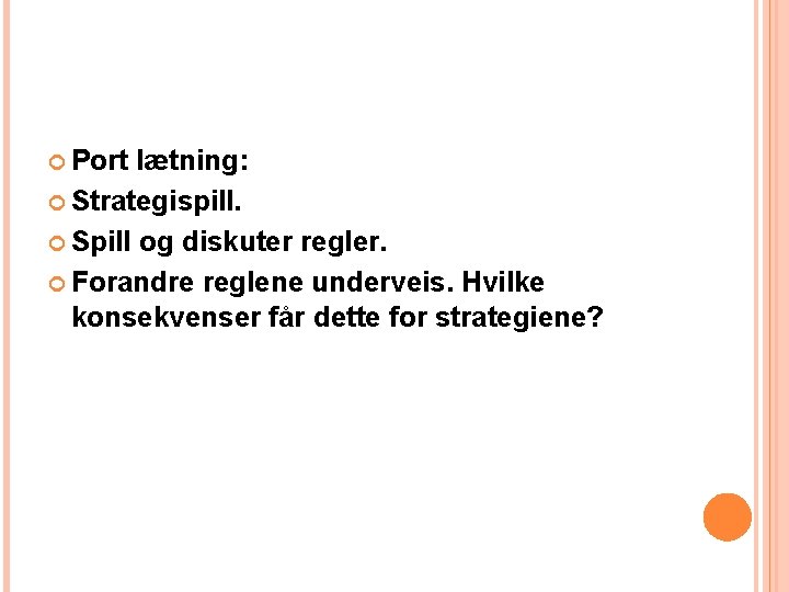  Port lætning: Strategispill. Spill og diskuter regler. Forandre reglene underveis. Hvilke konsekvenser får