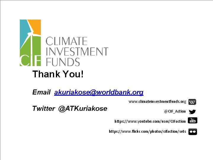 Thank You! Email akuriakose@worldbank. org www. climateinvestmentfunds. org Twitter @ATKuriakose @CIF_Action https: //www. youtube.