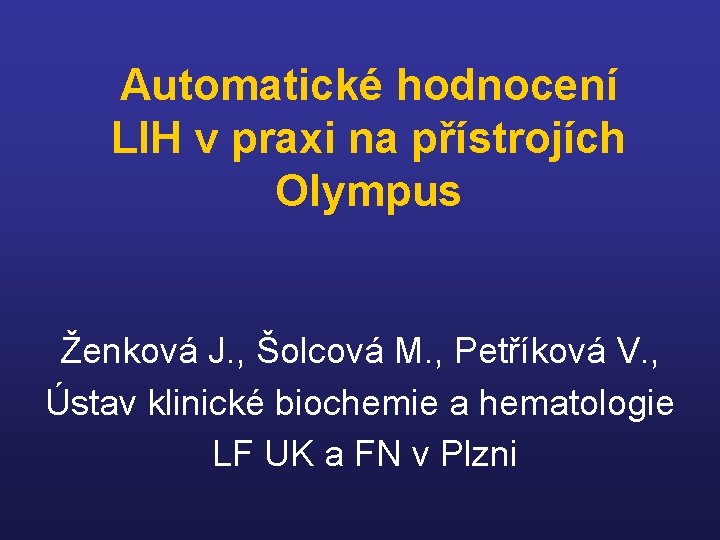 Automatické hodnocení LIH v praxi na přístrojích Olympus Ženková J. , Šolcová M. ,