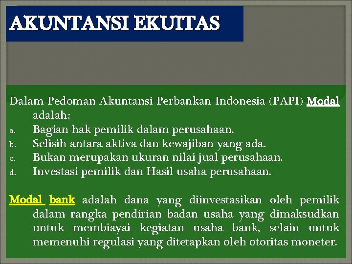 AKUNTANSI EKUITAS Dalam Pedoman Akuntansi Perbankan Indonesia (PAPI) Modal adalah: a. Bagian hak pemilik