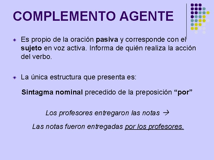 COMPLEMENTO AGENTE Es propio de la oración pasiva y corresponde con el sujeto en