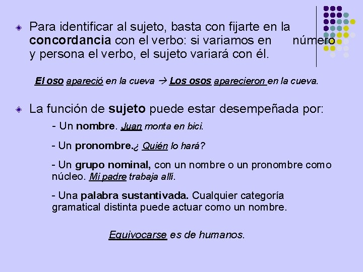 Para identificar al sujeto, basta con fijarte en la concordancia con el verbo: si