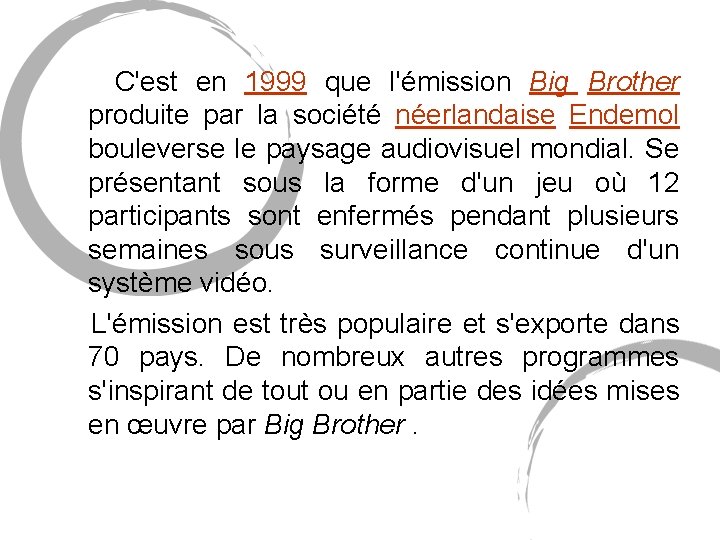 C'est en 1999 que l'émission Big Brother produite par la société néerlandaise Endemol C'est en 1999 que l'émission Big Brother produite par la société néerlandaise Endemol