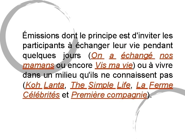 Émissions dont le principe est d'inviter les participants à échanger leur vie pendant Émissions dont le principe est d'inviter les participants à échanger leur vie pendant
