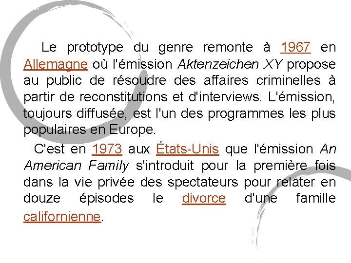 Le prototype du genre remonte à 1967 en Allemagne où l'émission Aktenzeichen XY Le prototype du genre remonte à 1967 en Allemagne où l'émission Aktenzeichen XY