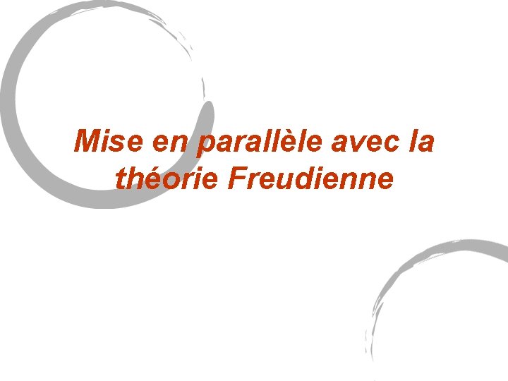 Mise en parallèle avec la théorie Freudienne Mise en parallèle avec la théorie Freudienne