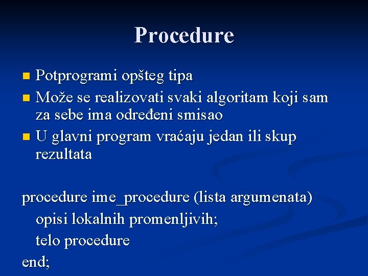 Procedure Potprogrami opšteg tipa n Može se realizovati svaki algoritam koji sam za sebe