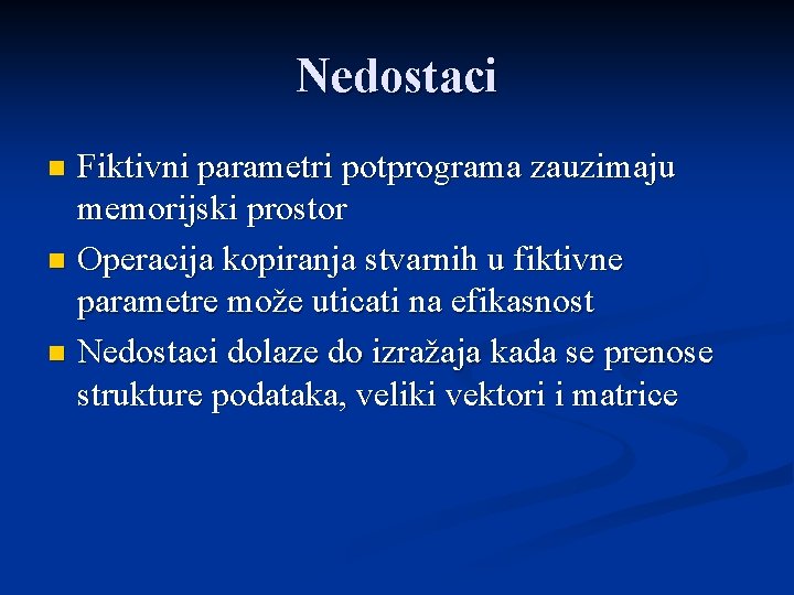 Nedostaci Fiktivni parametri potprograma zauzimaju memorijski prostor n Operacija kopiranja stvarnih u fiktivne parametre