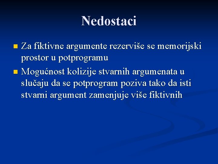 Nedostaci Za fiktivne argumente rezerviše se memorijski prostor u potprogramu n Mogućnost kolizije stvarnih