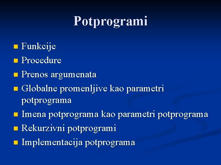 Potprogrami Funkcije n Procedure n Prenos argumenata n Globalne promenljive kao parametri potprograma n