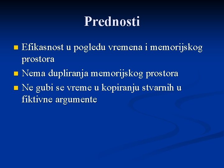 Prednosti Efikasnost u pogledu vremena i memorijskog prostora n Nema dupliranja memorijskog prostora n