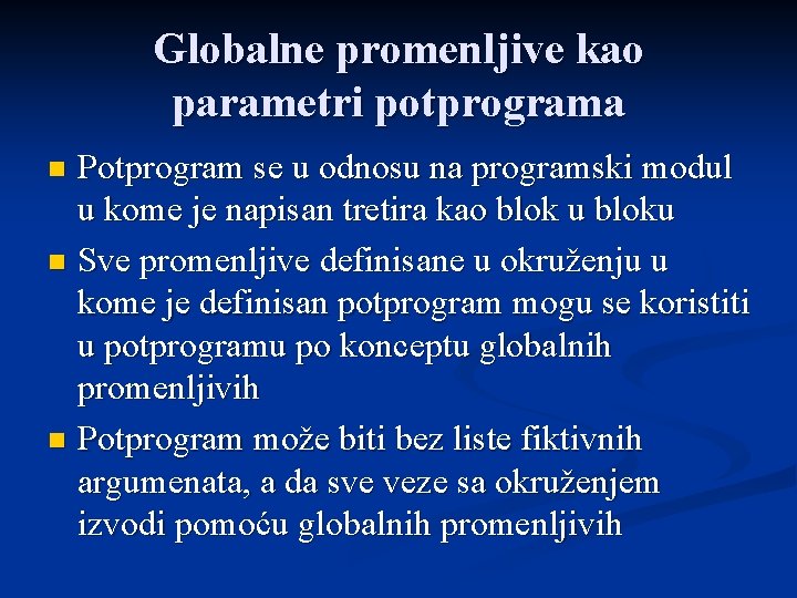 Globalne promenljive kao parametri potprograma Potprogram se u odnosu na programski modul u kome