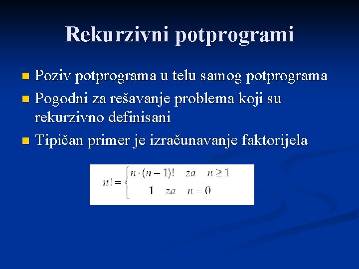 Rekurzivni potprogrami Poziv potprograma u telu samog potprograma n Pogodni za rešavanje problema koji