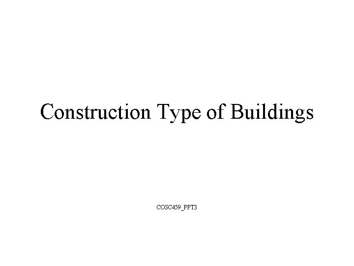 Construction Type of Buildings COSC 459_PPT 3 