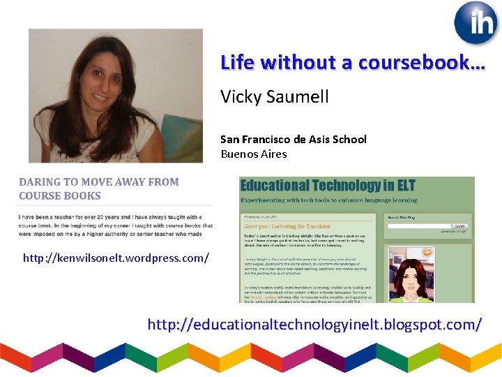 Life without a coursebook… Vicky Saumell San Francisco de Asis School Buenos Aires http: