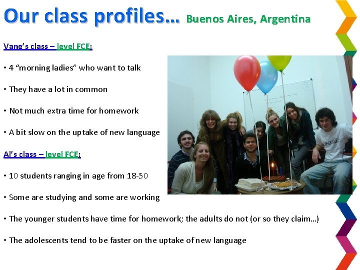 Our class profiles… Buenos Aires, Argentina Vane’s class – level FCE: • 4 “morning