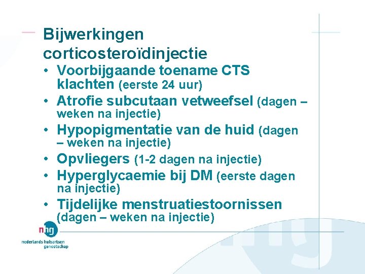 Bijwerkingen corticosteroïdinjectie • Voorbijgaande toename CTS klachten (eerste 24 uur) • Atrofie subcutaan vetweefsel