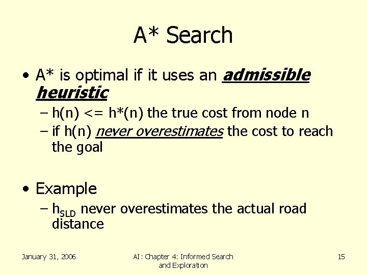 A* Search • A* is optimal if it uses an admissible heuristic – h(n)