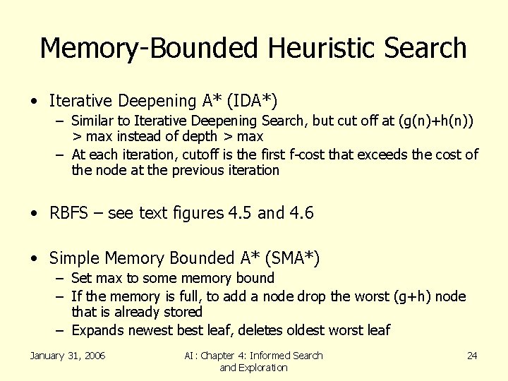 Memory-Bounded Heuristic Search • Iterative Deepening A* (IDA*) – Similar to Iterative Deepening Search,