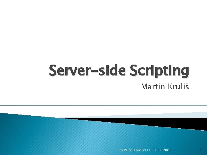 Server-side Scripting Martin Kruliš by Martin Kruliš (v 1. 0) 3. 12. 2020 1