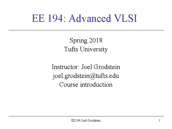 EE 194: Advanced VLSI Spring 2018 Tufts University Instructor: Joel Grodstein joel. grodstein@tufts. edu