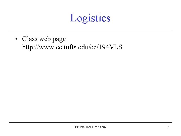 Logistics • Class web page: http: //www. ee. tufts. edu/ee/194 VLS EE 194 Joel