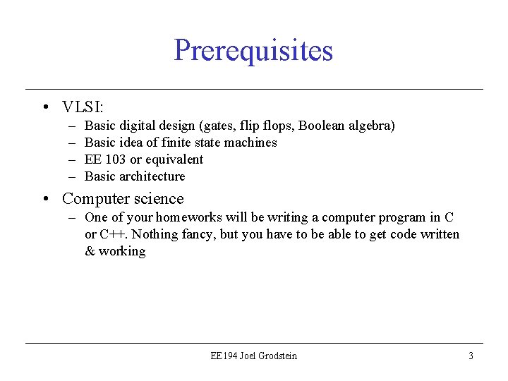 Prerequisites • VLSI: – – Basic digital design (gates, flip flops, Boolean algebra) Basic