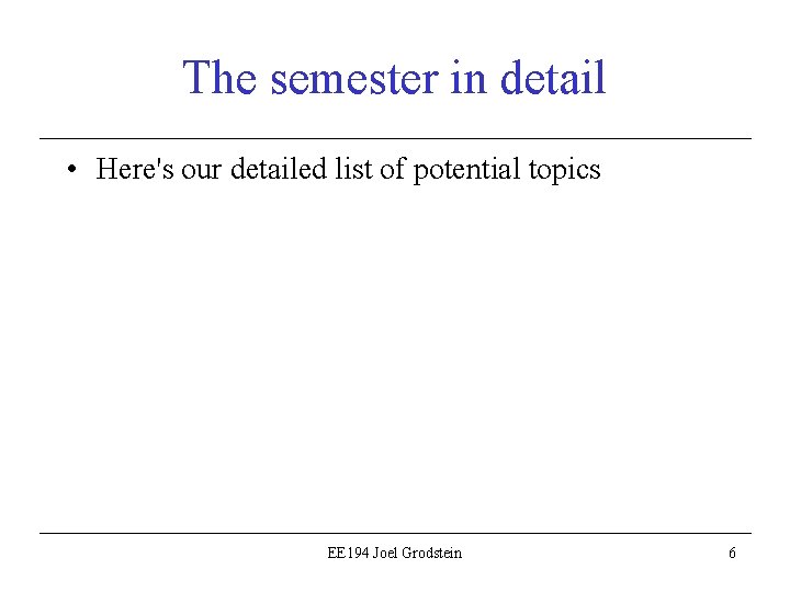 The semester in detail • Here's our detailed list of potential topics EE 194
