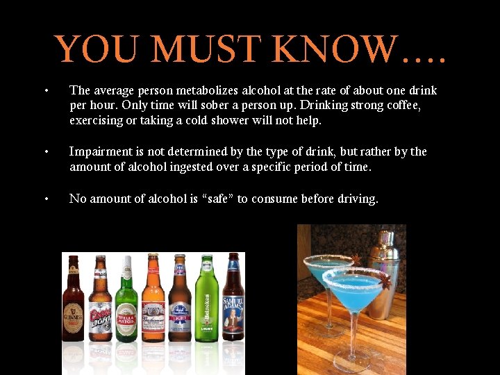 YOU MUST KNOW…. • The average person metabolizes alcohol at the rate of about